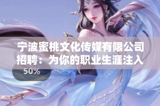 宁波蜜桃文化传媒有限公司招聘：为你的职业生涯注入甜美力量！