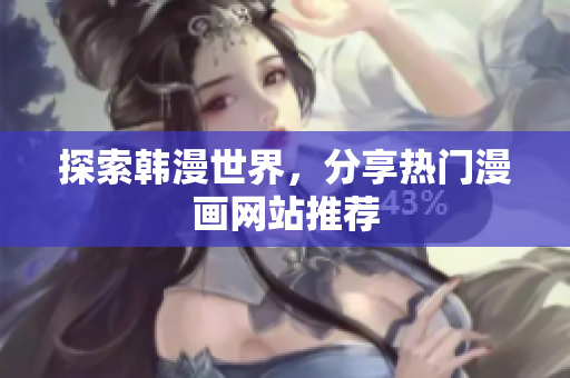 探索韩漫世界，分享热门漫画网站推荐