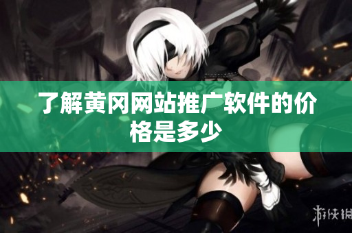 了解黄冈网站推广软件的价格是多少