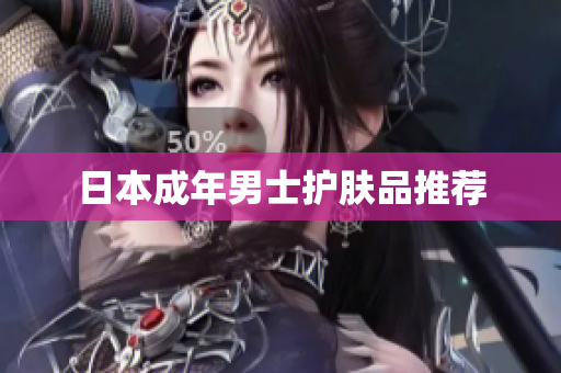 日本成年男士护肤品推荐