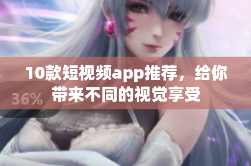 10款短视频app推荐，给你带来不同的视觉享受