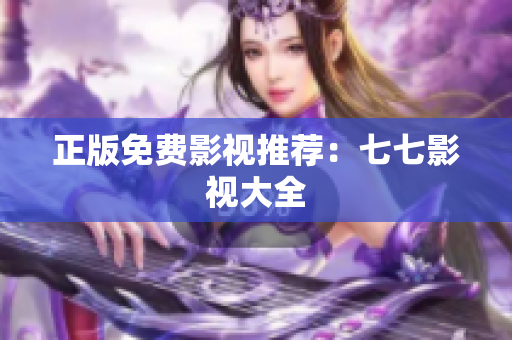 正版免费影视推荐：七七影视大全