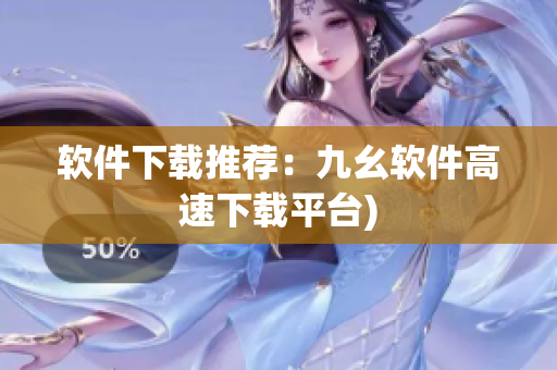 软件下载推荐：九幺软件高速下载平台)