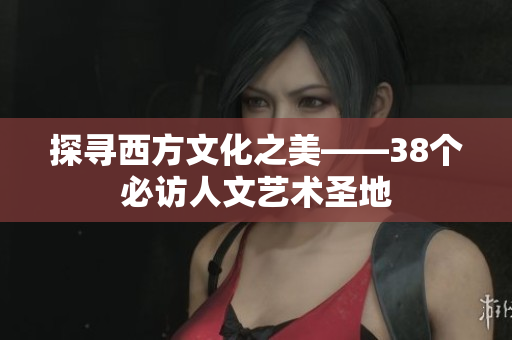 探寻西方文化之美——38个必访人文艺术圣地