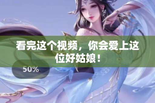 看完这个视频，你会爱上这位好姑娘！