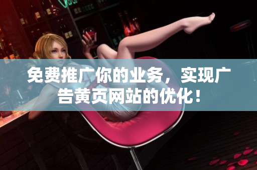 免费推广你的业务，实现广告黄页网站的优化！