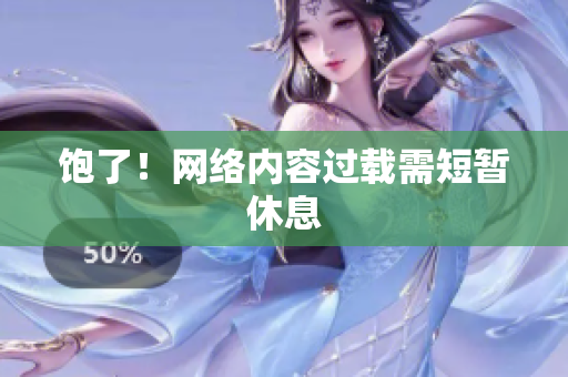 饱了！网络内容过载需短暂休息