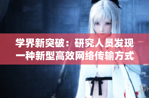 学界新突破：研究人员发现一种新型高效网络传输方式)
