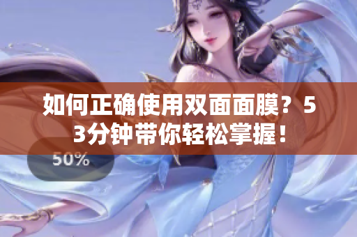 如何正确使用双面面膜？53分钟带你轻松掌握！