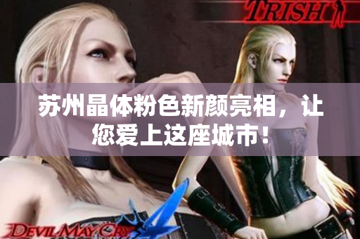 苏州晶体粉色新颜亮相，让您爱上这座城市！