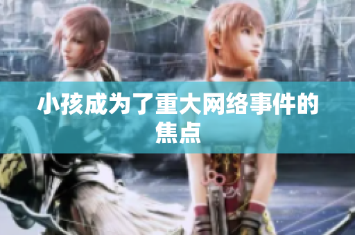 小孩成为了重大网络事件的焦点