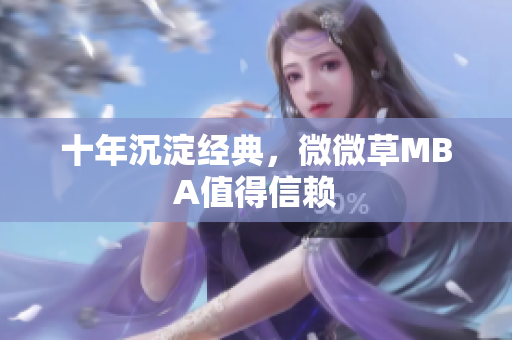 十年沉淀经典，微微草MBA值得信赖
