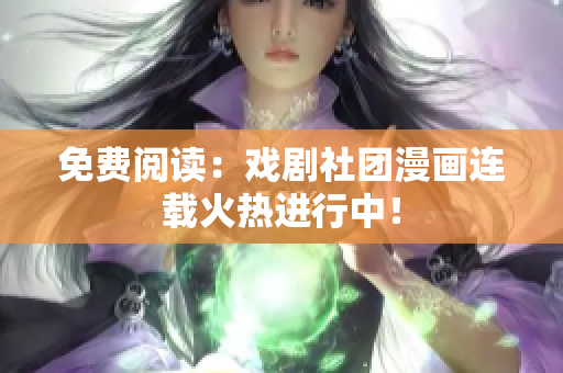 免费阅读：戏剧社团漫画连载火热进行中！