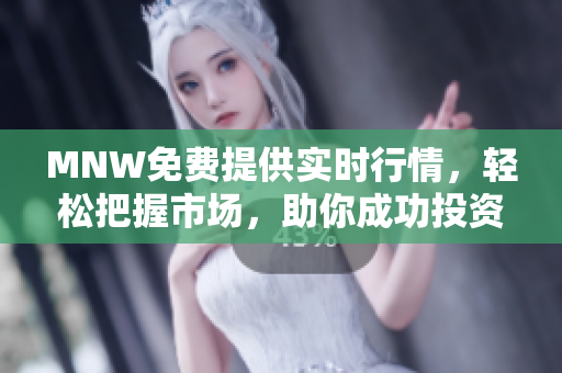 MNW免费提供实时行情，轻松把握市场，助你成功投资