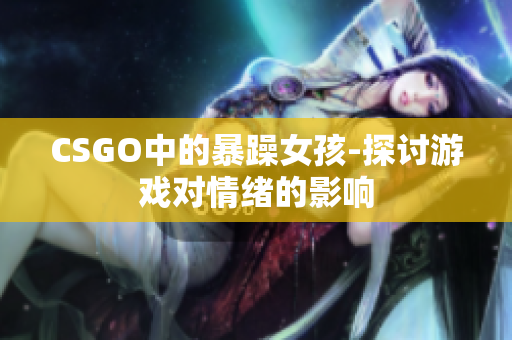 CSGO中的暴躁女孩-探讨游戏对情绪的影响