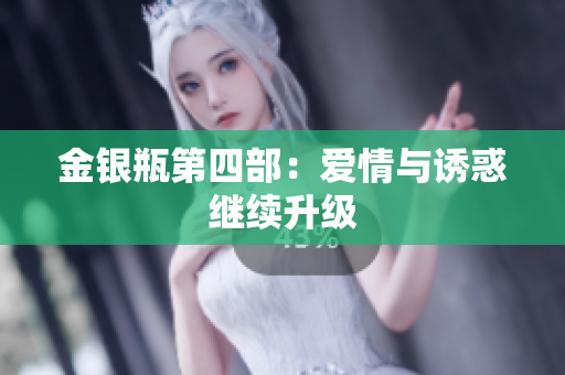 金银瓶第四部：爱情与诱惑继续升级