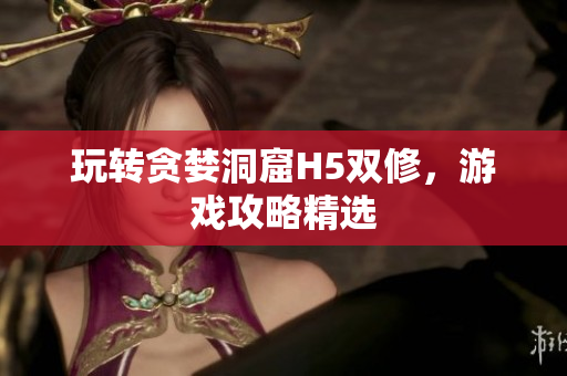 玩转贪婪洞窟H5双修，游戏攻略精选