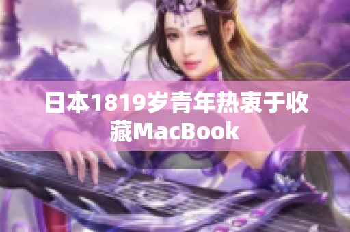 日本1819岁青年热衷于收藏MacBook