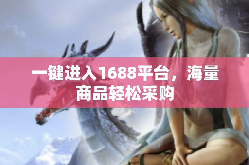 一键进入1688平台，海量商品轻松采购