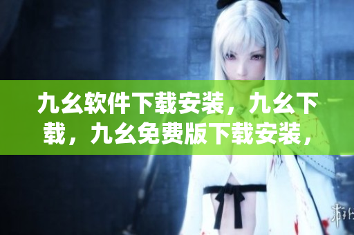 九幺软件下载安装，九幺下载，九幺免费版下载安装，九幺免费版网站nba，九幺 软件----Ae2UPmFjuVnF