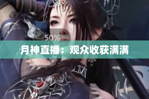 月神直播：观众收获满满