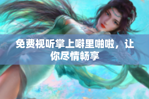 免费视听掌上噼里啪啦，让你尽情畅享