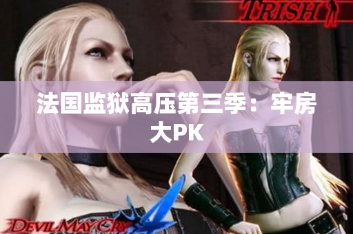 法国监狱高压第三季：牢房大PK