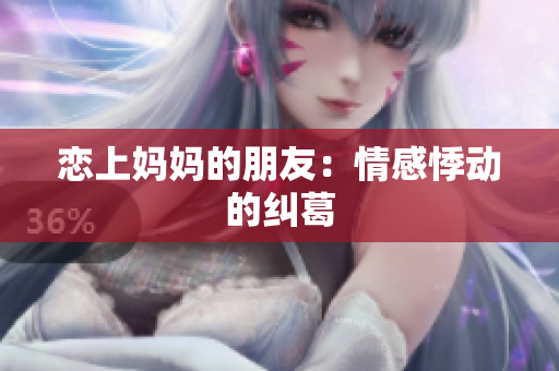 恋上妈妈的朋友：情感悸动的纠葛