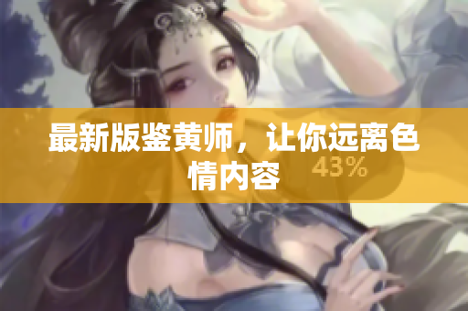 最新版鉴黄师，让你远离色情内容