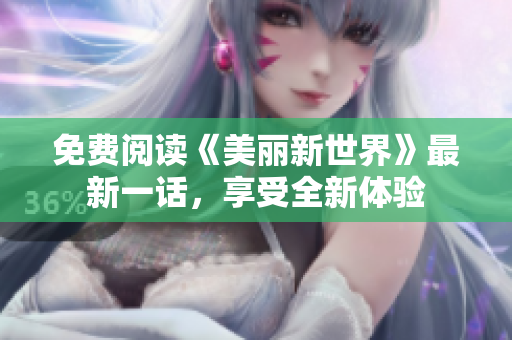免费阅读《美丽新世界》最新一话，享受全新体验