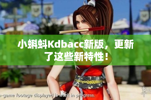 小蝌蚪Kdbacc新版，更新了这些新特性！