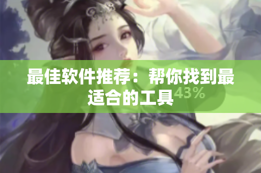 最佳软件推荐：帮你找到最适合的工具