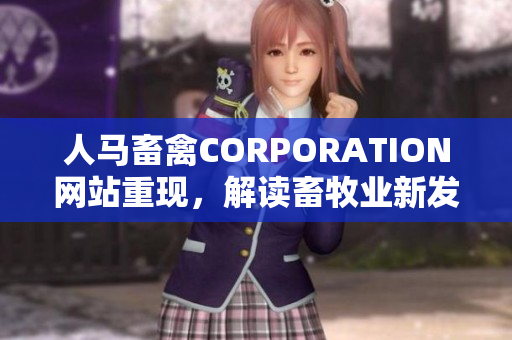 人马畜禽CORPORATION网站重现，解读畜牧业新发展！