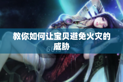 教你如何让宝贝避免火灾的威胁