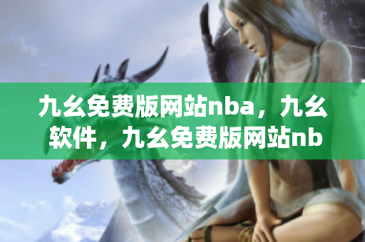 九幺免费版网站nba，九幺 软件，九幺免费版网站nba下载，九幺 软件下载，九幺免费版下载----nMc9teeEeJpc