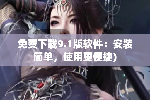 免费下载9.1版软件：安装简单，使用更便捷)