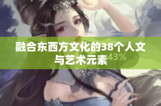 融合东西方文化的38个人文与艺术元素