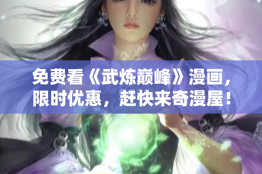 免费看《武炼巅峰》漫画，限时优惠，赶快来奇漫屋！