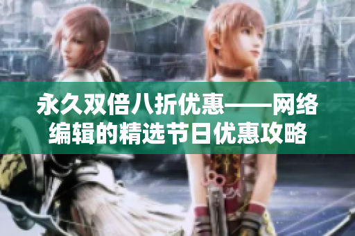 永久双倍八折优惠——网络编辑的精选节日优惠攻略