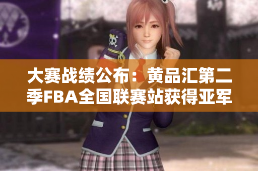 大赛战绩公布：黄品汇第二季FBA全国联赛站获得亚军