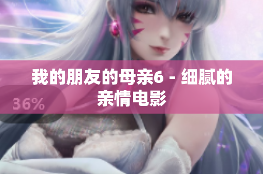 我的朋友的母亲6 - 细腻的亲情电影