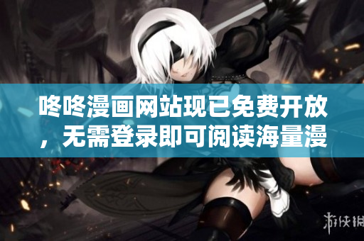 咚咚漫画网站现已免费开放，无需登录即可阅读海量漫画资源