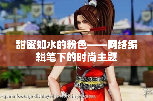 甜蜜如水的粉色——网络编辑笔下的时尚主题