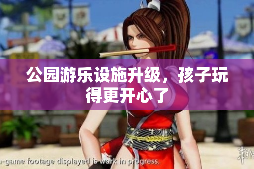 公园游乐设施升级，孩子玩得更开心了