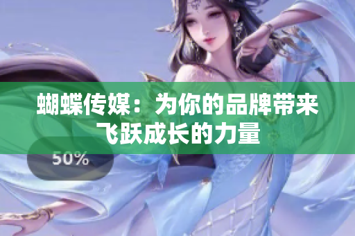 蝴蝶传媒：为你的品牌带来飞跃成长的力量