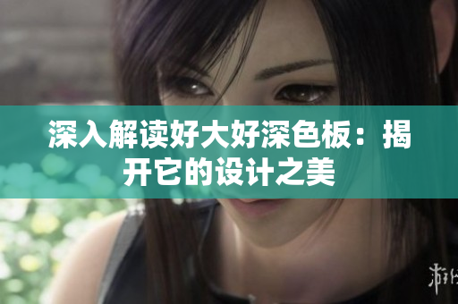 深入解读好大好深色板：揭开它的设计之美