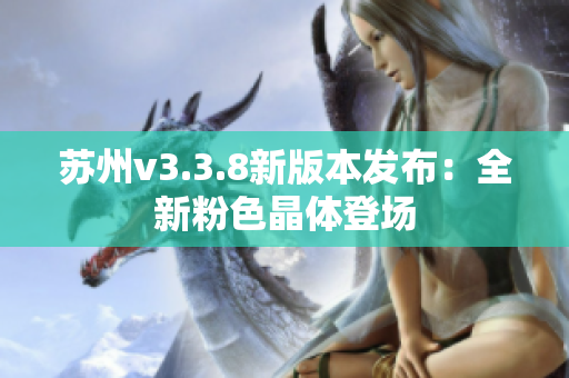 苏州v3.3.8新版本发布：全新粉色晶体登场