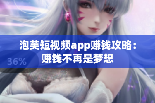 泡芙短视频app赚钱攻略：赚钱不再是梦想