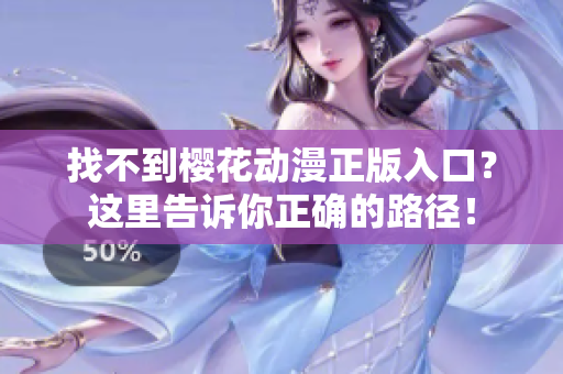 找不到樱花动漫正版入口？这里告诉你正确的路径！