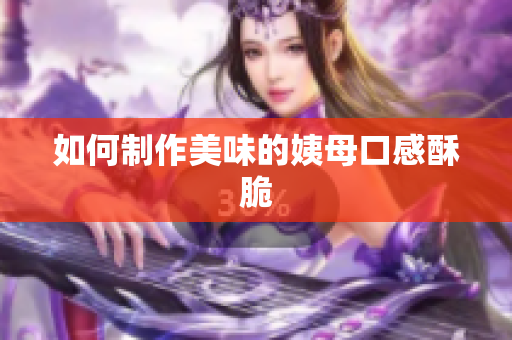 如何制作美味的姨母口感酥脆